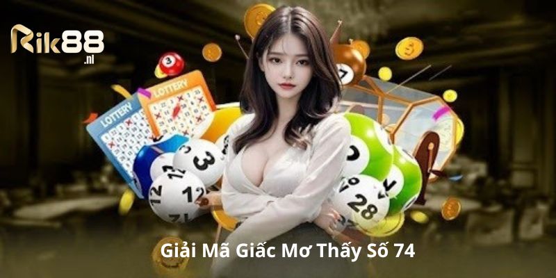 Tìm hiểu về giấc mơ về con số 74