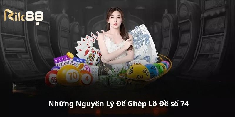 Chi tiết về những nguyên lý ghép con số 74