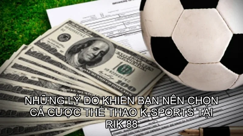Ưu điểm khi cá cược K-sports tạo Rik88