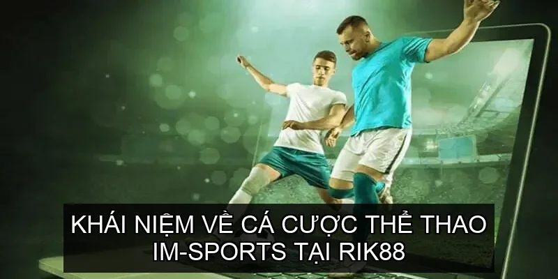 Khái niệm về Cá cược thể thao IM-Sports tại Rik88