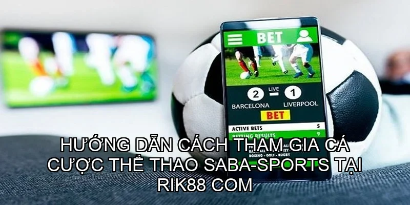 Hướng dẫn cách tham gia cá cược thể thao SABA-Sports tại Rik88