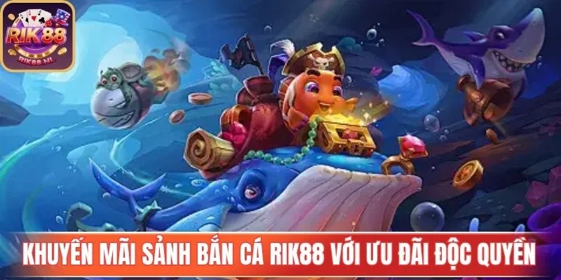 Khuyến mãi bắn cá Rik88 hấp dẫn dành riêng thành viên