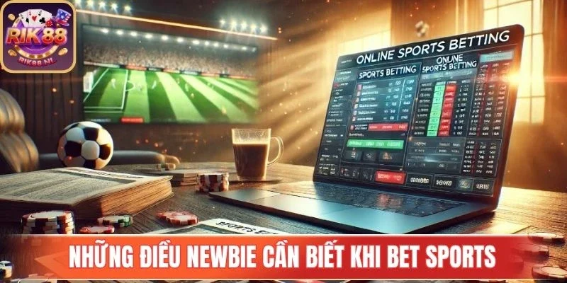 Những điều newbie cần biết khi bet sports