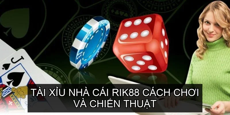 Tài Xỉu nhà cái Rik88 Cách chơi và chiến thuật