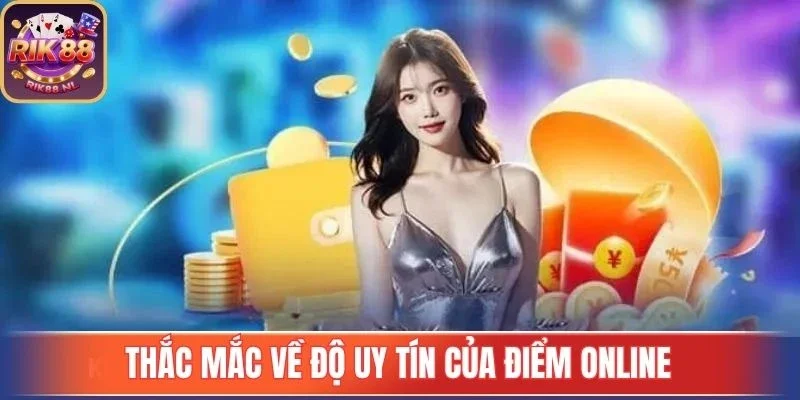 Thắc mắc về độ uy tín của điểm online