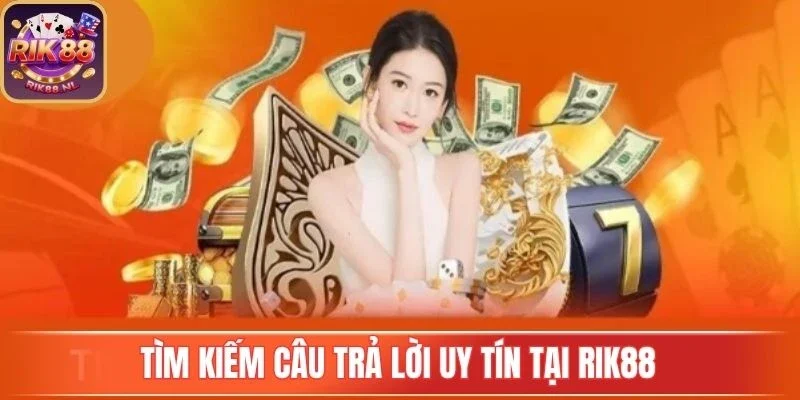 Tìm kiếm câu trả lời uy tín tại Rik88 