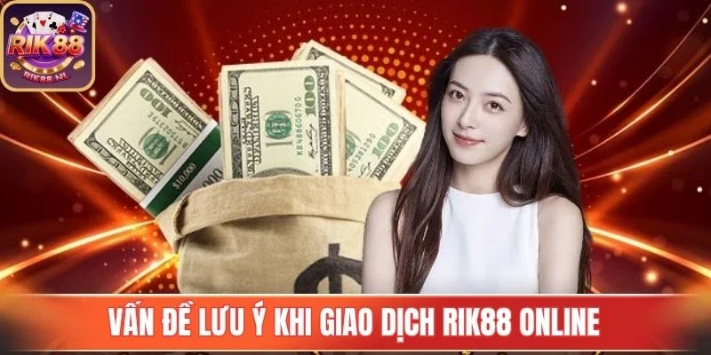 Vấn đề lưu ý khi giao dịch Rik88 online