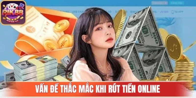 Vấn đề thắc mắc khi rút tiền online