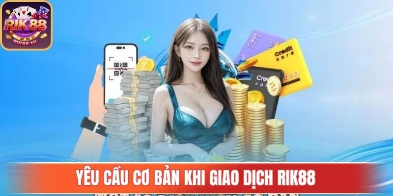 Yêu cầu cơ bản khi giao dịch Rik88 