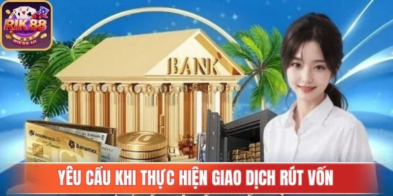 Yêu cầu khi thực hiện giao dịch rút vốn